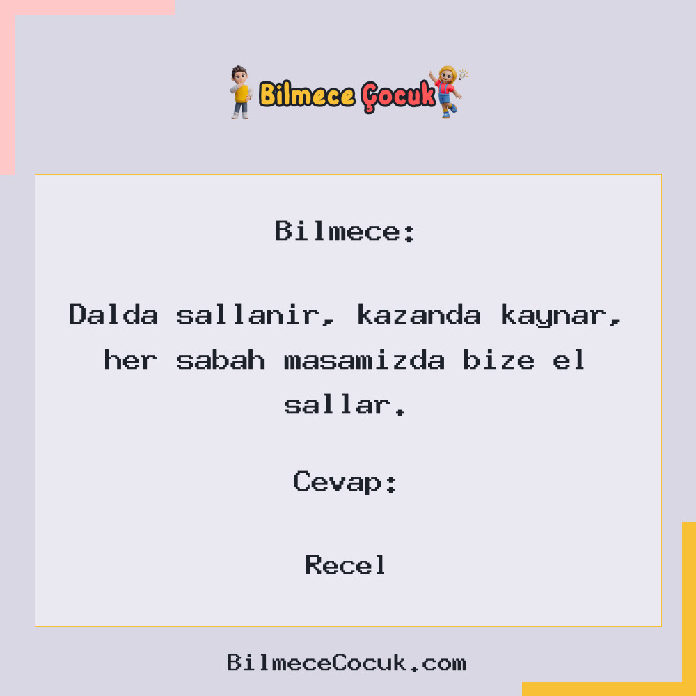 Dalda sallanır, kazanda kaynar, her sabah masamızda bize el sallar.