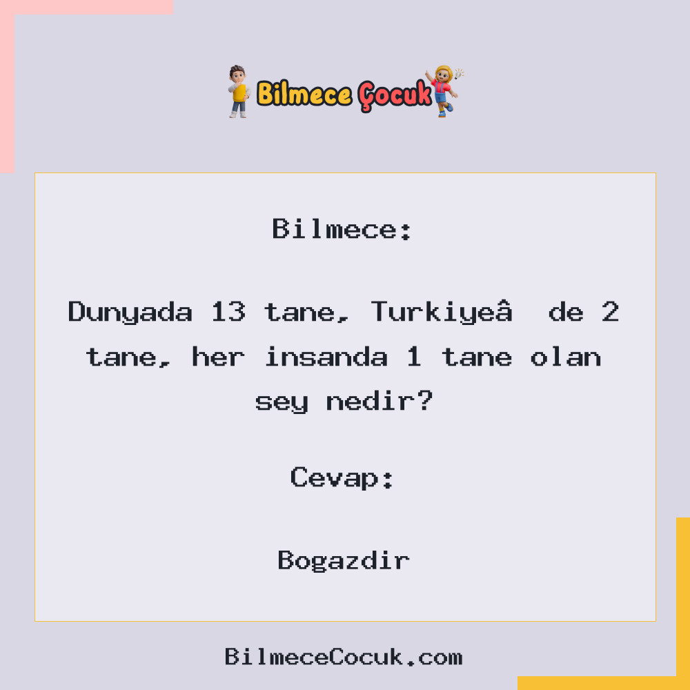 Dünyada 13 tane, Türkiye’de 2 tane, her insanda 1 tane olan şey nedir?